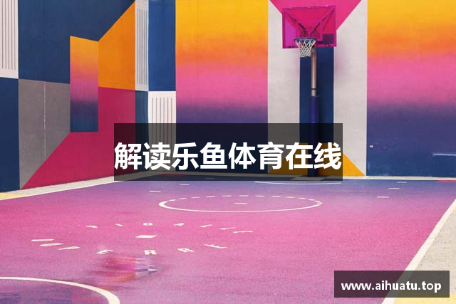 解读乐鱼体育在线